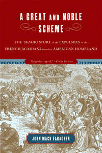 A Great and Noble Scheme: The Tragic Story of the Expulsion of the French Acadians from Their...