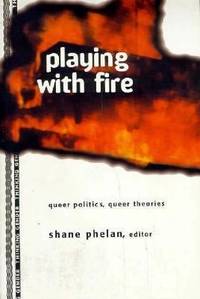 Playing with Fire : Queer Politics, Queer Theories