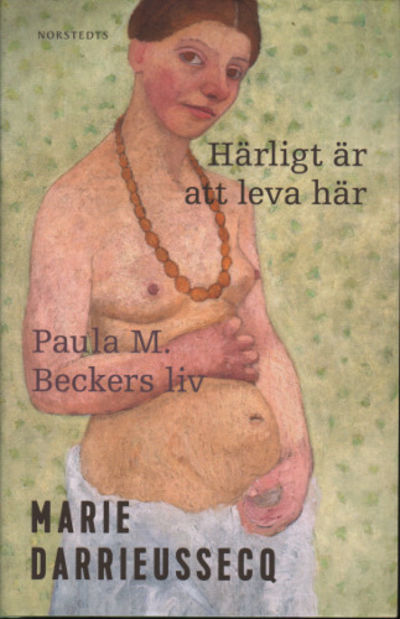 HÄRLIGT ÄR ATT LEVA HÄR. Paula M. Beckers liv.