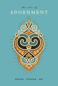 The Art of Adornment : Design - Fashion - Art