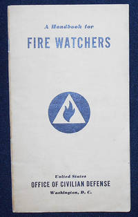 A Handbook for Fire Watchers; Prepared by the Training Section, United States Office of Civilian...