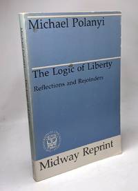 The Logic of Liberty: Reflections and Rejoinders (Midway Reprint)