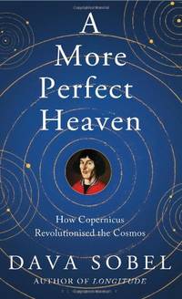 A More Perfect Heaven: How Copernicus Revolutionised the Cosmos