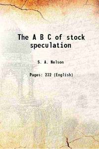 The A B C of stock speculation 1903 by S. A. Nelson - Paperback - 2015 - from Gyan Books (SKU: PB1111002438732)