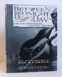 BETWEEN MIDNIGHT AND DAY: THE LAST UNPUBLISHED BLUES ARCHIVE [Signed]