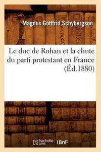 Le duc de Rohan et la chute du parti protestant en France (Éd.1880)