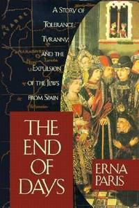 The End of Days : A Story of Tolerance, Tyranny and the Expulsion of the Jews from Spain