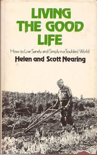 Living the Good Life: How to Live Sanely and Simply in a Troubled World by Nearing, Helen, and Nearing, Scott, and Goodman, Paul (1970 Introduction by) - 1970