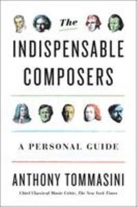 The Indispensable Composers : A Personal Guide
