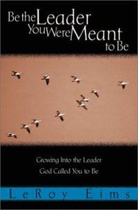 Be the Leader You Were Meant to Be: Growing Into the Leader God Called You to Be