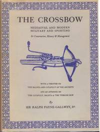 THE CROSSBOW.; Mediaeval and Modern, Military and Sporting by Payne-Gallwey, Sir Ralph - 1958