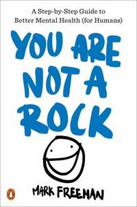 You Are Not a Rock : A Step-By-Step Guide to Better Mental Health (for Humans)