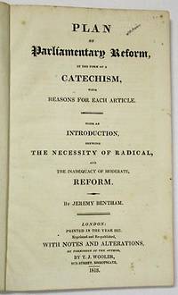 PLAN OF PARLIAMENTARY REFORM, IN THE FORM OF A CATECHISM, WITH REASONS FOR EACH ARTICLE. WITH AN INTRODUCTION, SHEWING THE NECESSITY OF RADICAL, AND THE INADEQUACY OF MODERATE, REFORM