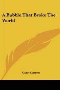 A Bubble That Broke The World by Garet Garrett - 2007-03-01