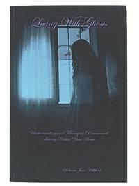 Living With Ghosts - Understanding and Managing Paranormal Activity