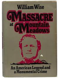 Massacre at Mountain Meadows: An American Legend and a Monumental Crime