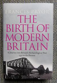cover of THE BIRTH OF MODERN BRITAIN. A JOURNEY INTO BRITAIN'S ARCHAEOLOGICAL PAST: 1550 TO THE PRESENT.