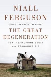 The Great Degeneration : How Institutions Decay and Economies Die