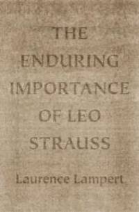 The Enduring Importance of Leo Strauss by Laurence Lampert - 2013-04-05