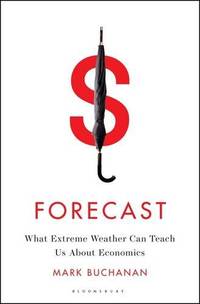 Forecast: What Physics, Meteorology, and the Natural Sciences Can Teach Us About Economics
