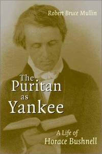 The Puritan As Yankee : A Life of Horace Bushnell