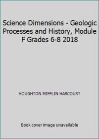 Science Dimensions - Geologic Processes and History, Module F Grades 6-8 2018