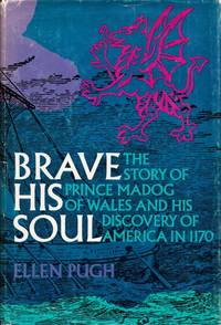 BRAVE HIS SOUL. The Story of Prince Madog of Wales and His Discovery of America in 1170