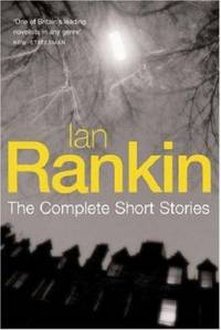 The Complete Short Stories: A Good Hanging/ Beggars Banquet/ Atonement (Inspector Rebus)