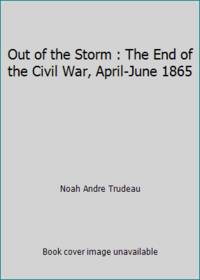 Out of the Storm: The End of the Civil War, April-June 1865