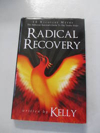 Radical Recovery: 12 Recovery Myths: The Addiction Survivor&#039;s Guide to the Twelve Steps by Kelly, Chuck; Kelly, Chuck