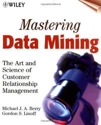 Mastering Data Mining w/WS: The Art and Science of Customer Relationship Management
