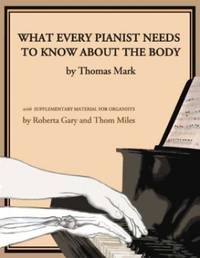 What Every Pianist Needs to Know About the Body: With Supplementary Material for Organists