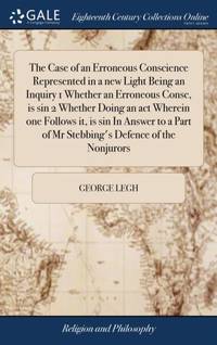 The Case of an Erroneous Conscience Represented in a new Light Being an Inquiry 1 Whether an...