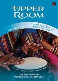 Upper Room May-August 2024, The: Where the world meets to pray (The Upper Room)