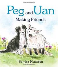 Peg and Uan: Making Friends: Meet a shy sheepdog puppy and a playful lamb (Wee Kelpies)