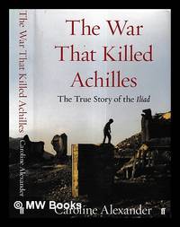 The war that killed Achilles : the true story of Homer's Iliad and the Trojan War / Caroline...