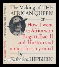 The Making of the African Queen, Or, How I Went to Africa with Bogart, Bacall, and Huston and Almost Lost My Mind