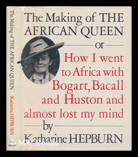 image of The Making of the African Queen, Or, How I Went to Africa with Bogart, Bacall, and Huston and Almost Lost My Mind