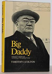 Big Daddy: Frederick G. Gardiner and the building of Metropolitan Toronto by Timothy J Colton - 1980