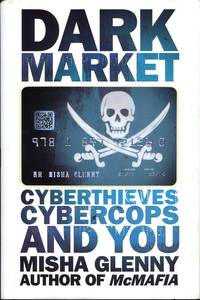 DarkMarket: CyberThieves, CyberCops and You by Misha Glenny - 2011