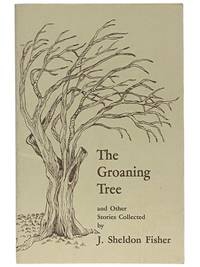 The Groaning Tree and Other Stories of Country Folk Life. Experienced and Recorded in Fishers, New York