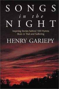 Songs in the Night : Inspiring Stories behind 100 Hymns Born in Trial and Suffering