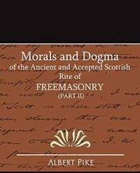image of Morals and Dogma of the Ancient and Accepted Scottish Rite of FreeMasonry (Part II)