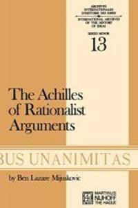 Achilles of Rationalist Arguments: The Simplicity, Unity and the Identity of Thought and Soul from the Cambridge Platonists to Kant: A Study in the ... Internationales D&#039;Histoire Des IdÃ©es Minor) by B.L. Mijuskovic - 1974-08-31