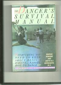 The Dancer&#039;s Survival Manual: Everything You Need To Know About Being A Dancer. Except How To Dance by Horosko, M & Kupersmith, J - 1987