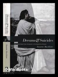Dreams and suicides : the Greek novel from antiquity to the Byzantine Empire / Suzanne MacAlister