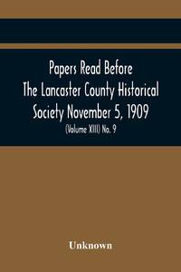 Papers Read Before The Lancaster County Historical Society November 5, 1909; History Herself, As...