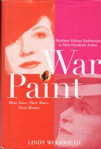 War Paint: Madame Helena Rubinstein and Miss Elizabeth Arden, Their Lives, Their Times, Their...