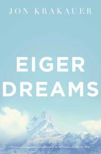 Eiger Dreams : Ventures Among Men and Mountains