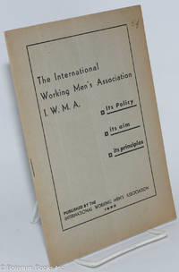 cover of The International Working Men's Association, IWMA: its policy, its aim, its principles
